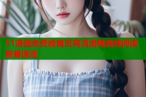 51漫画免费版首页高清流畅离线阅读新番速递