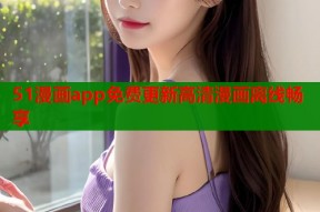 51漫画app免费更新高清漫画离线畅享