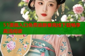 51漫画入口免费追新番离线下载畅享高清阅读