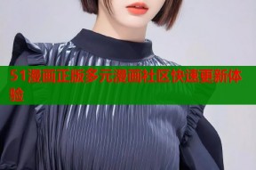 51漫画正版多元漫画社区快速更新体验