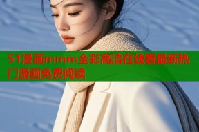 51漫画mmm全彩高清在线看最新热门漫画免费阅读