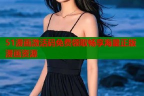 51漫画激活码免费领取畅享海量正版漫画资源