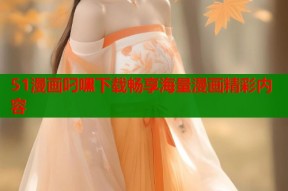 51漫画叼嘿下载畅享海量漫画精彩内容