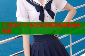 51漫画2021全彩高清漫画极速更新免费看