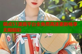 弱点51漫画平台全免费高速更新畅享无限精彩