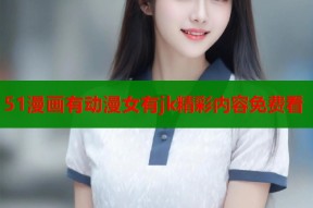 51漫画有动漫女有jk精彩内容免费看