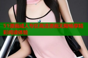 51漫画成人专区高清漫画无限畅享精彩阅读体验