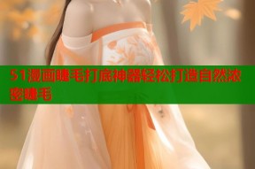 51漫画睫毛打底神器轻松打造自然浓密睫毛
