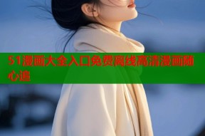51漫画大全入口免费离线高清漫画随心追
