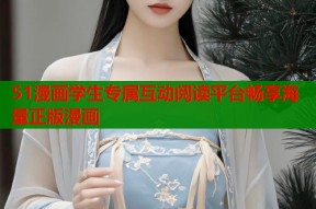 51漫画学生专属互动阅读平台畅享海量正版漫画