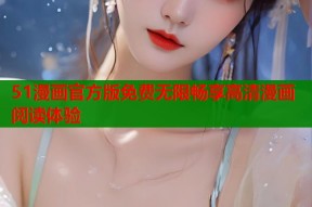 51漫画官方版免费无限畅享高清漫画阅读体验