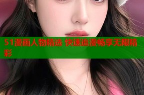51漫画人物精选 快速追漫畅享无限精彩