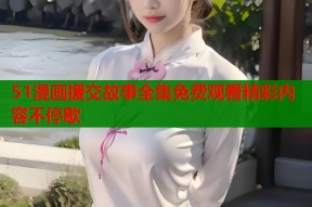 51漫画援交故事全集免费观看精彩内容不停歇