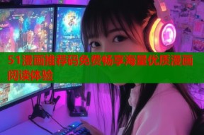 51漫画推荐码免费畅享海量优质漫画阅读体验