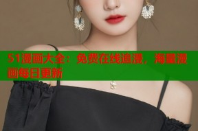 51漫画大全：免费在线追漫，海量漫画每日更新