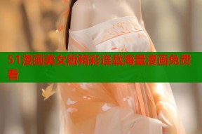 51漫画美女版精彩连载海量漫画免费看