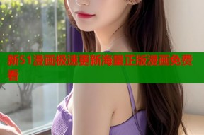 新51漫画极速更新海量正版漫画免费看