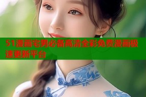 51漫画宅男必备高清全彩免费漫画极速更新平台