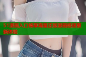 51漫画入口畅享海量正版漫画极速更新体验