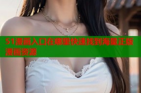 51漫画入口在哪里快速找到海量正版漫画资源