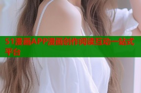 51漫画APP漫画创作阅读互动一站式平台
