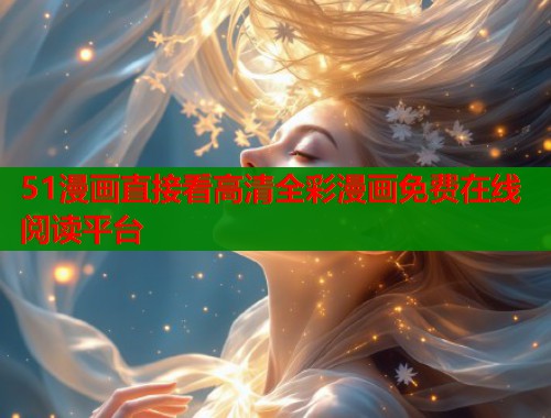 51漫画直接看高清全彩漫画免费在线阅读平台  第1张