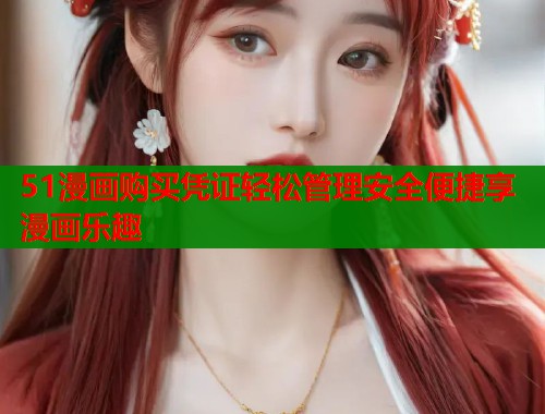 51漫画购买凭证轻松管理安全便捷享漫画乐趣  第1张