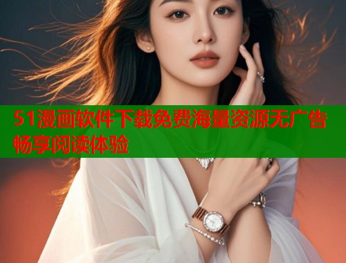51漫画软件下载免费海量资源无广告畅享阅读体验  第1张