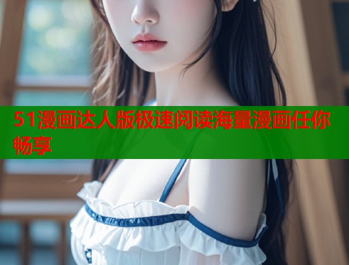 51漫画达人版极速阅读海量漫画任你畅享  第1张