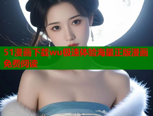 51漫画下载wu极速体验海量正版漫画免费阅读  第1张