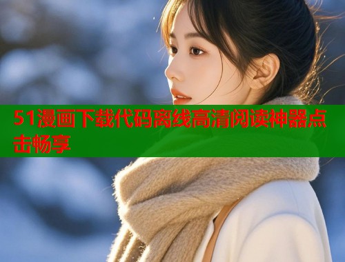 51漫画下载代码离线高清阅读神器点击畅享  第1张