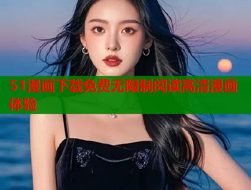 51漫画下载免费无限制阅读高清漫画体验  第2张