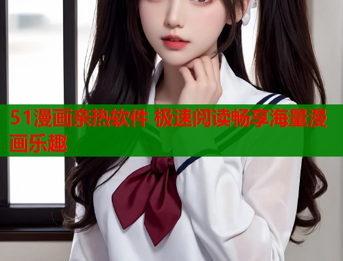 51漫画亲热软件 极速阅读畅享海量漫画乐趣  第1张