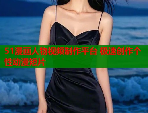 51漫画人物视频制作平台 极速创作个性动漫短片  第1张