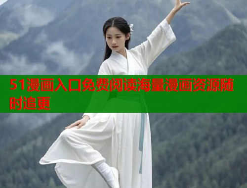 51漫画入口免费阅读海量漫画资源随时追更  第1张