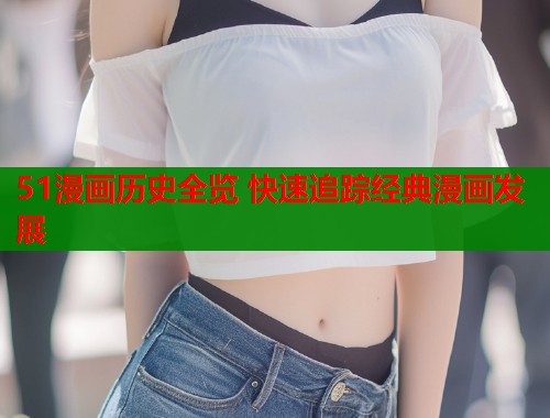 51漫画历史全览 快速追踪经典漫画发展  第2张