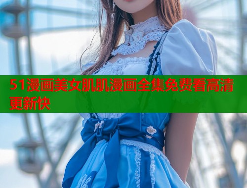 51漫画美女肌肌漫画全集免费看高清更新快  第2张