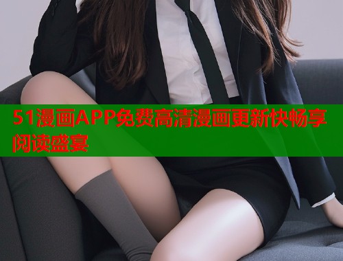 51漫画APP免费高清漫画更新快畅享阅读盛宴  第1张