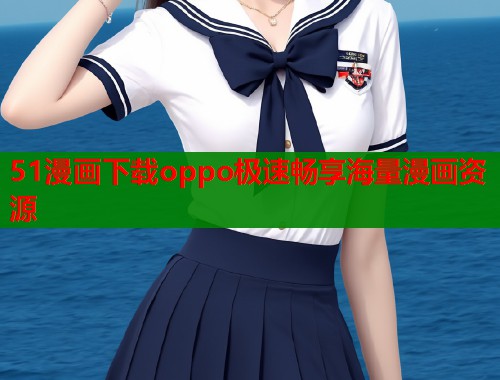 51漫画下载oppo极速畅享海量漫画资源  第1张