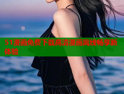 51漫画免费下载高清漫画离线畅享新体验  第1张