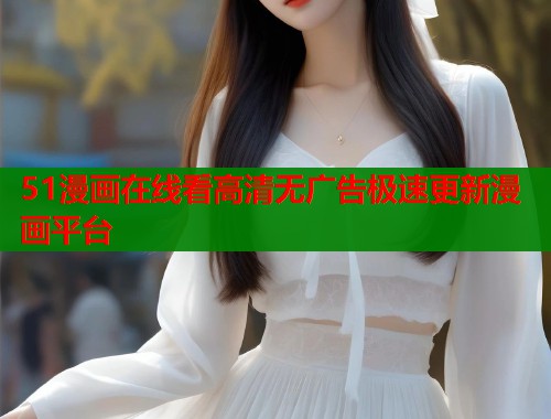 51漫画在线看高清无广告极速更新漫画平台  第1张