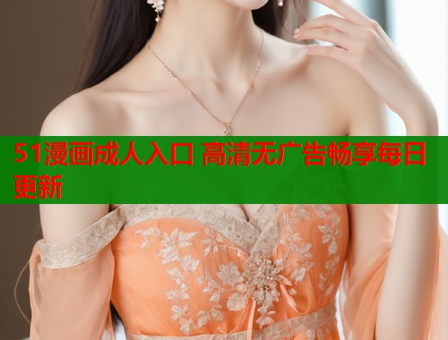 51漫画成人入口 高清无广告畅享每日更新  第1张