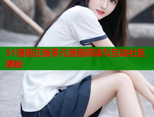 51漫画正版多元漫画阅读与互动社区揭秘  第1张